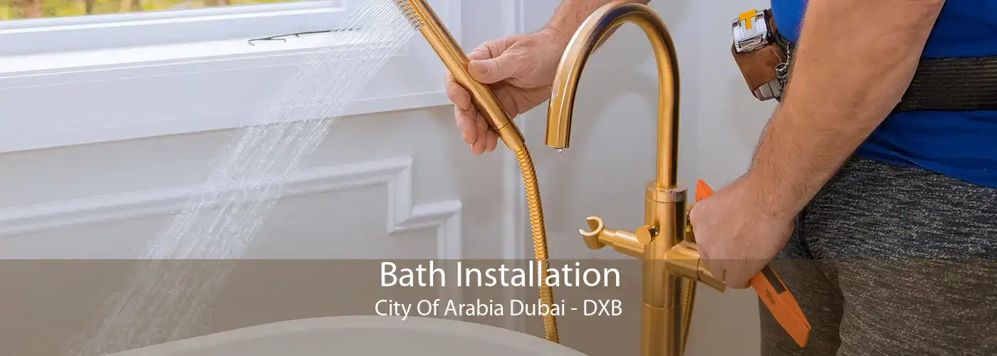 Bath Installation City Of Arabia Dubai - DXB