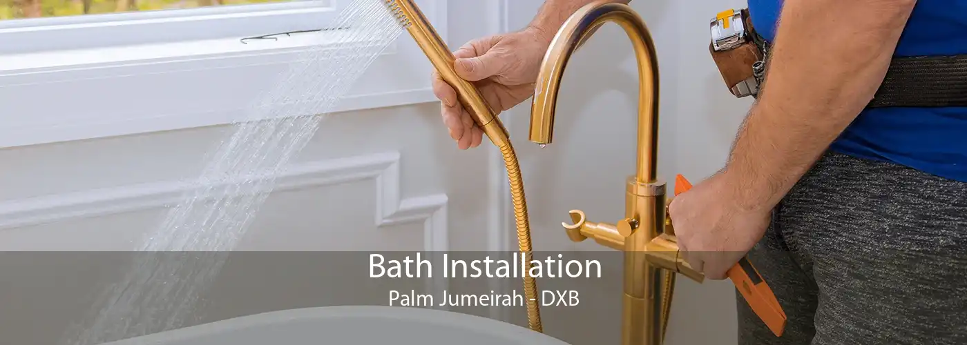 Bath Installation Palm Jumeirah - DXB