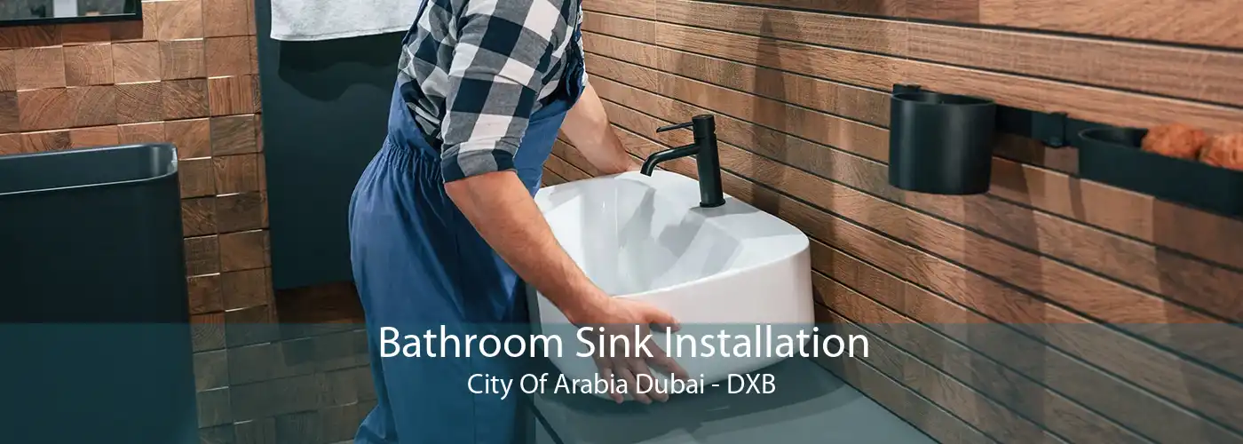 Bathroom Sink Installation City Of Arabia Dubai - DXB
