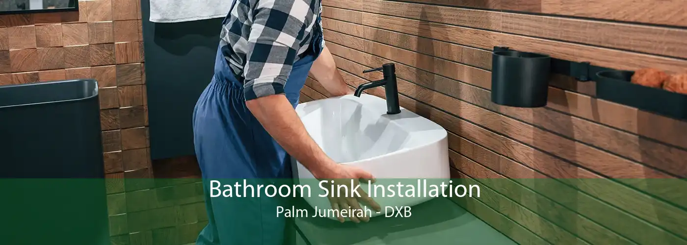 Bathroom Sink Installation Palm Jumeirah - DXB