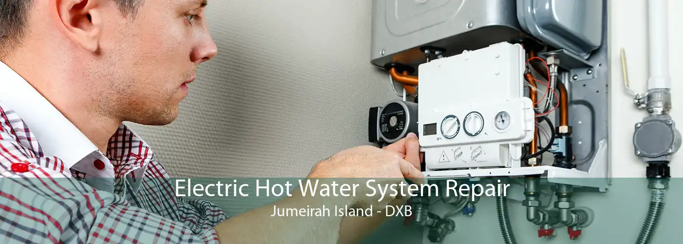 Electric Hot Water System Repair Jumeirah Island - DXB