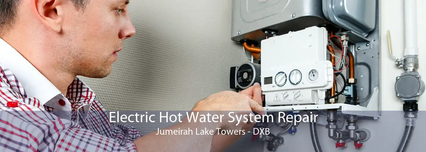 Electric Hot Water System Repair Jumeirah Lake Towers - DXB