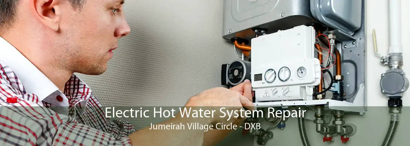 Electric Hot Water System Repair Jumeirah Village Circle - DXB