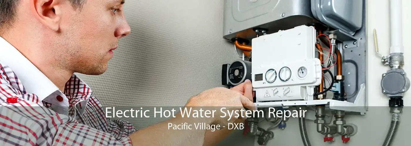 Electric Hot Water System Repair Pacific Village - DXB