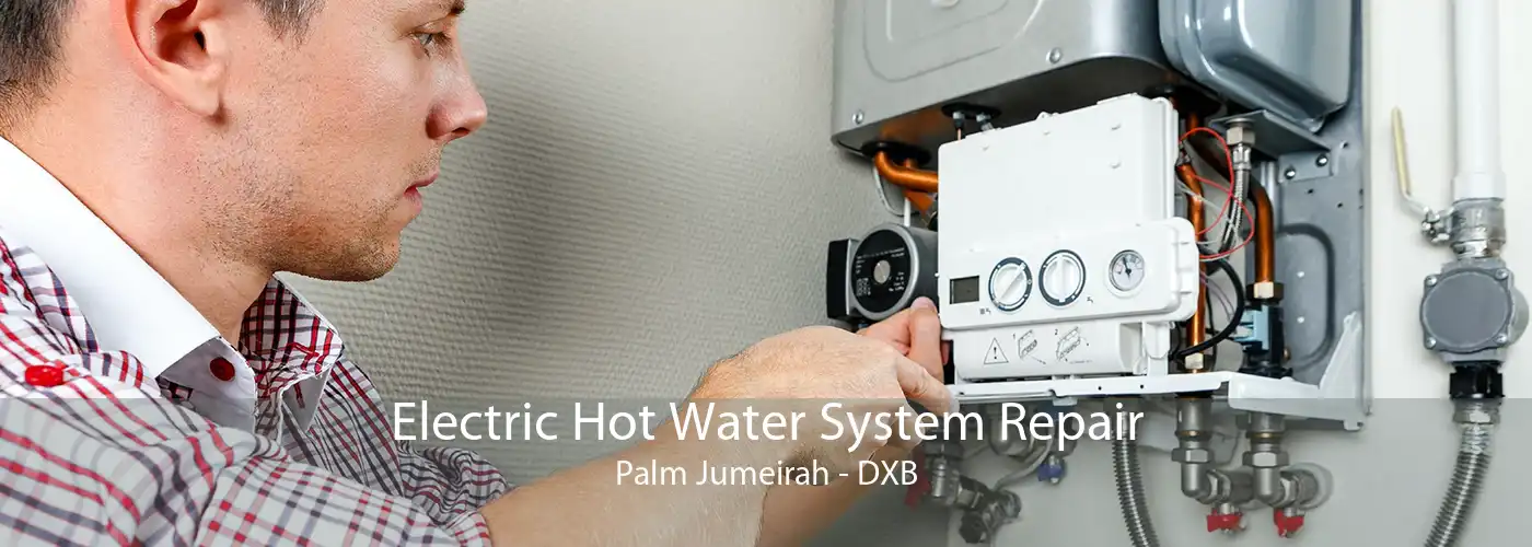 Electric Hot Water System Repair Palm Jumeirah - DXB