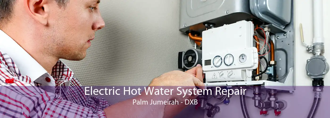 Electric Hot Water System Repair Palm Jumeirah - DXB