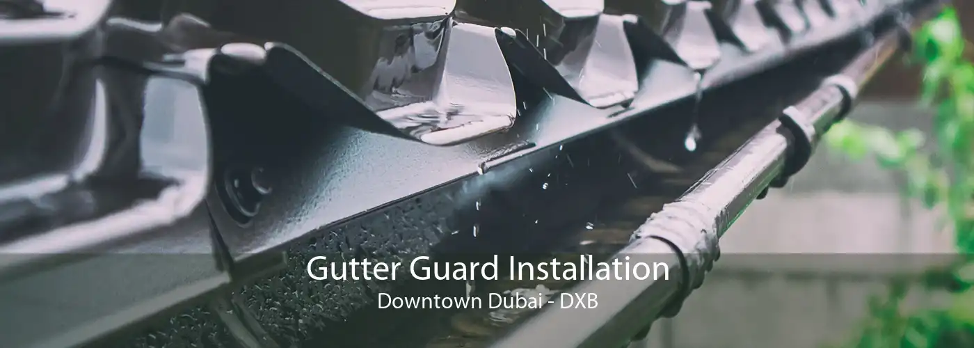 Gutter Guard Installation Downtown Dubai - DXB