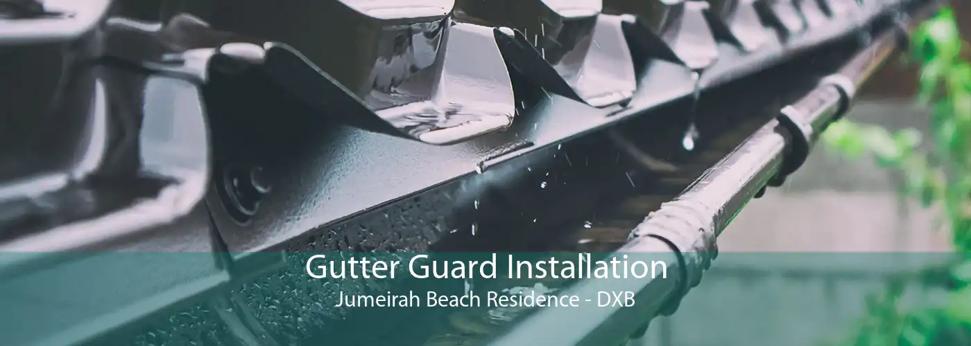 Gutter Guard Installation Jumeirah Beach Residence - DXB