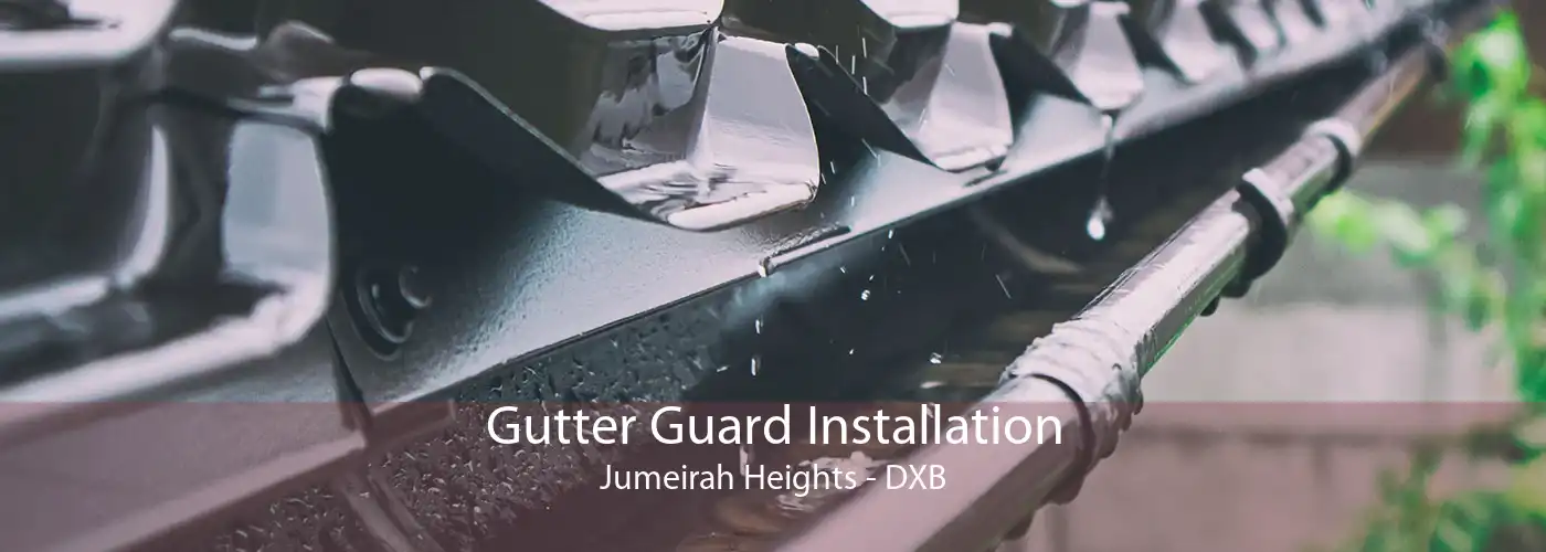 Gutter Guard Installation Jumeirah Heights - DXB