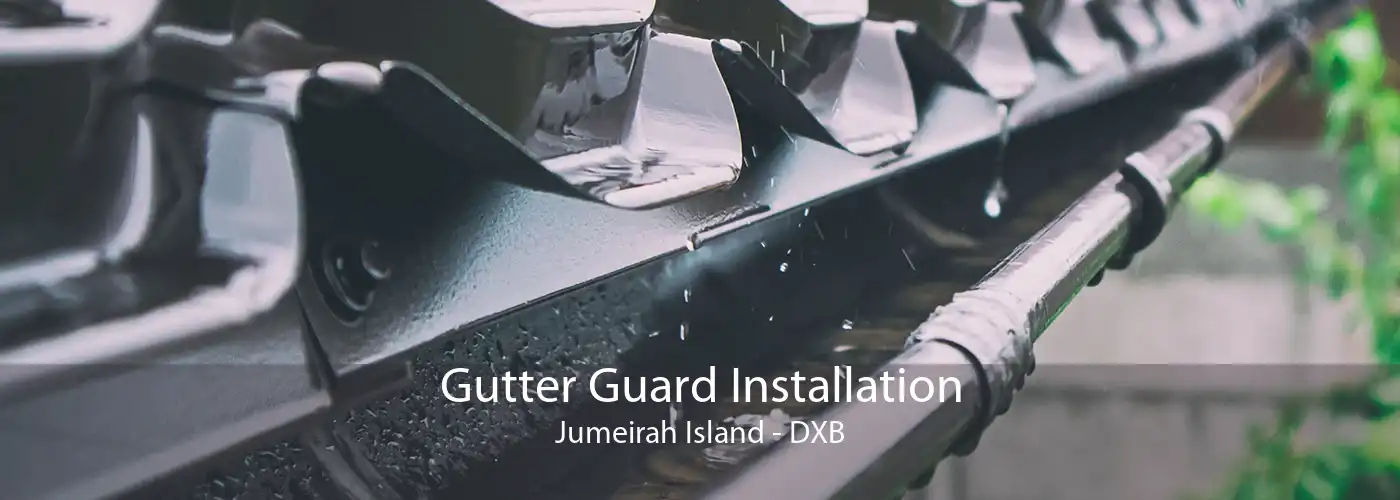 Gutter Guard Installation Jumeirah Island - DXB