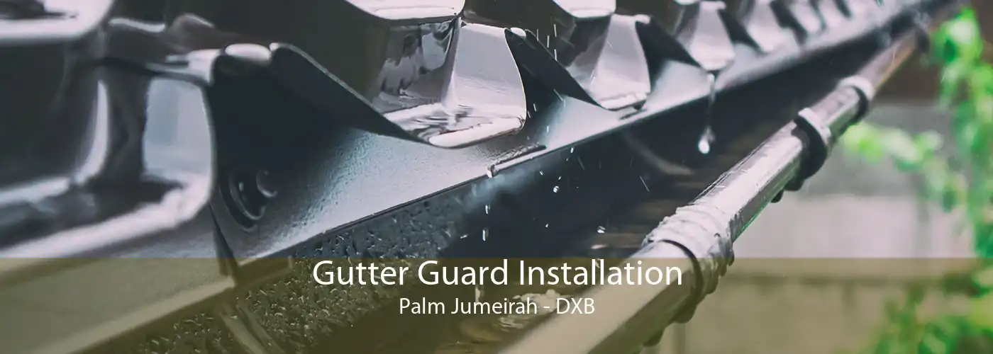 Gutter Guard Installation Palm Jumeirah - DXB