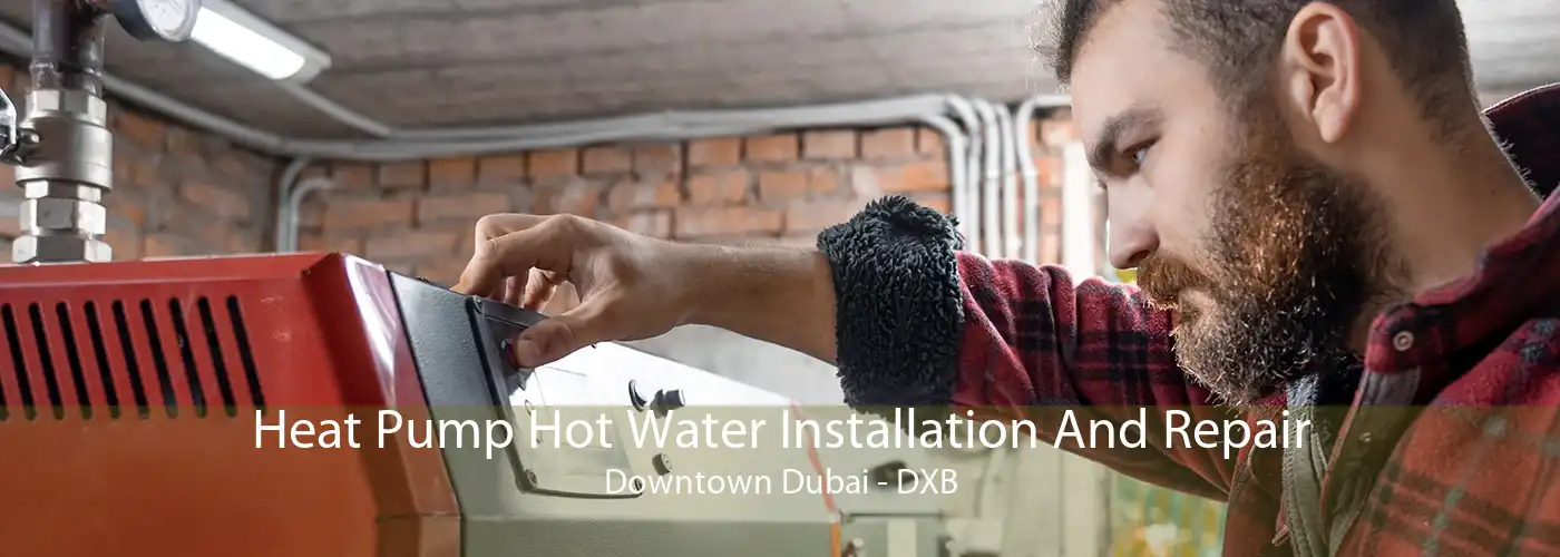 Heat Pump Hot Water Installation And Repair Downtown Dubai - DXB
