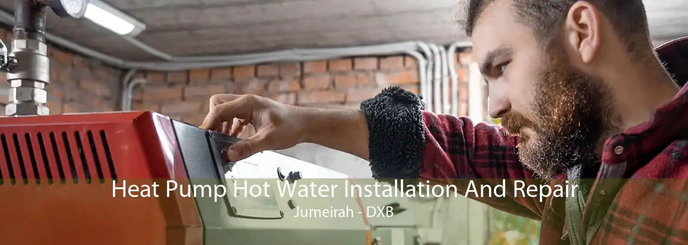 Heat Pump Hot Water Installation And Repair Jumeirah - DXB