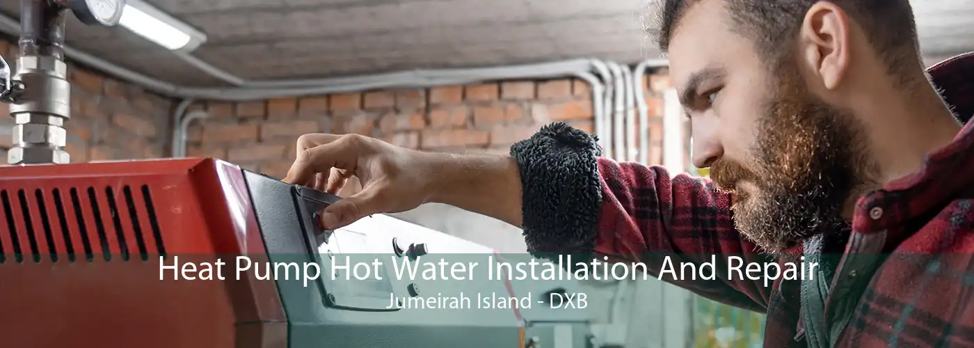 Heat Pump Hot Water Installation And Repair Jumeirah Island - DXB