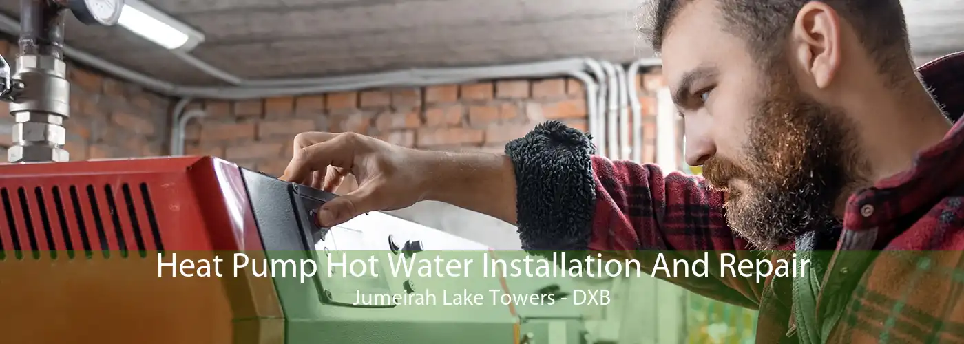 Heat Pump Hot Water Installation And Repair Jumeirah Lake Towers - DXB