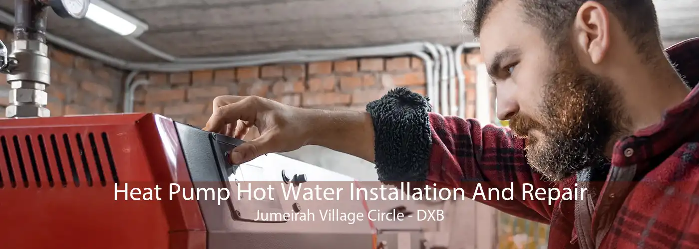 Heat Pump Hot Water Installation And Repair Jumeirah Village Circle - DXB