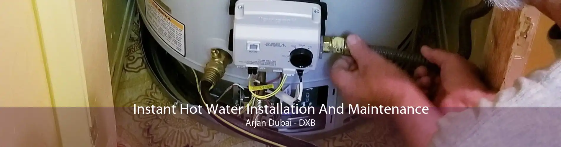 Instant Hot Water Installation And Maintenance Arjan Dubai - DXB
