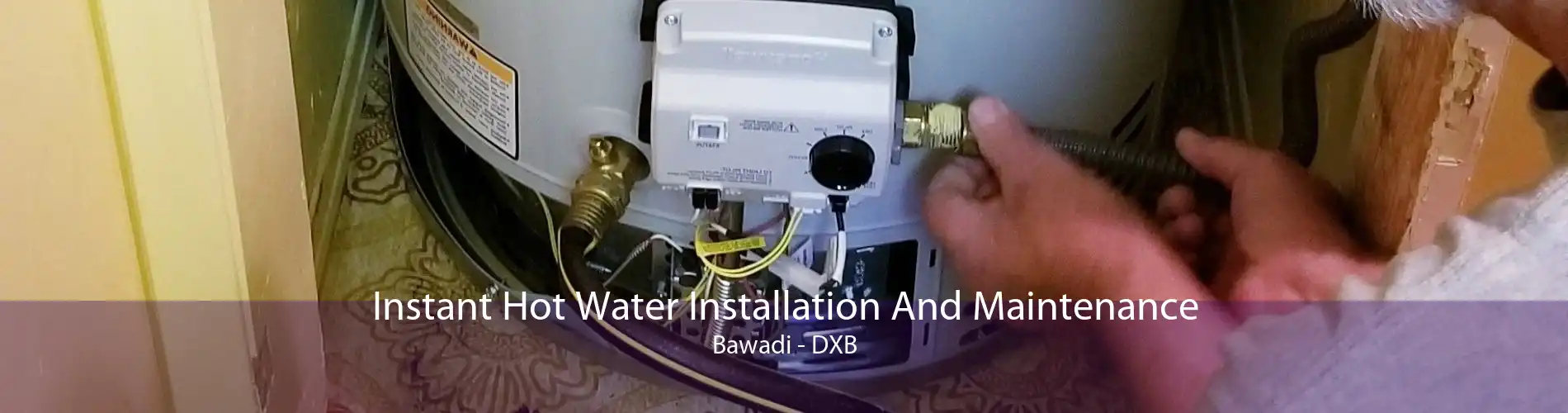 Instant Hot Water Installation And Maintenance Bawadi - DXB