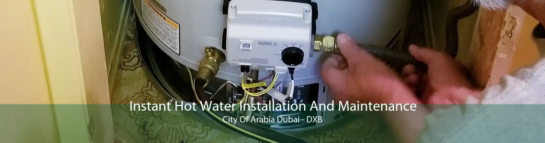 Instant Hot Water Installation And Maintenance City Of Arabia Dubai - DXB