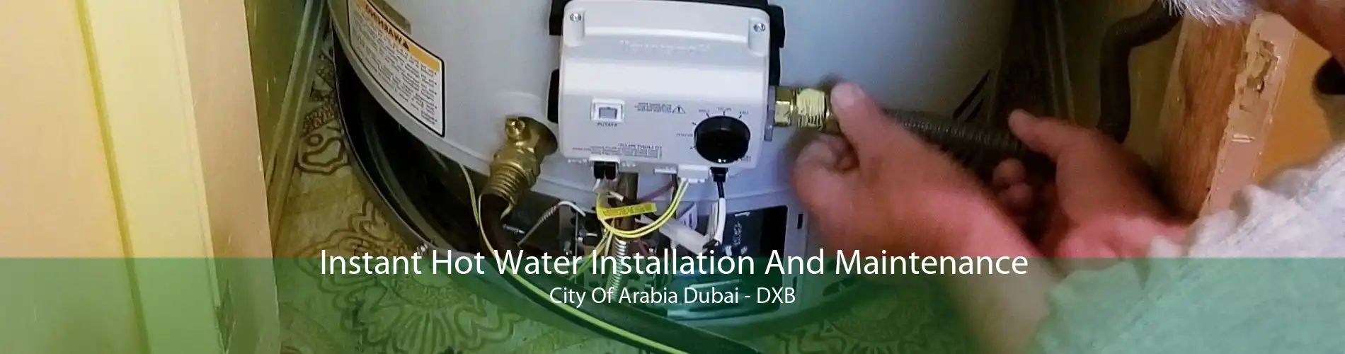 Instant Hot Water Installation And Maintenance City Of Arabia Dubai - DXB