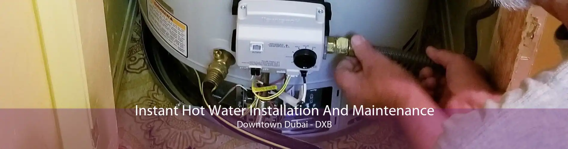 Instant Hot Water Installation And Maintenance Downtown Dubai - DXB