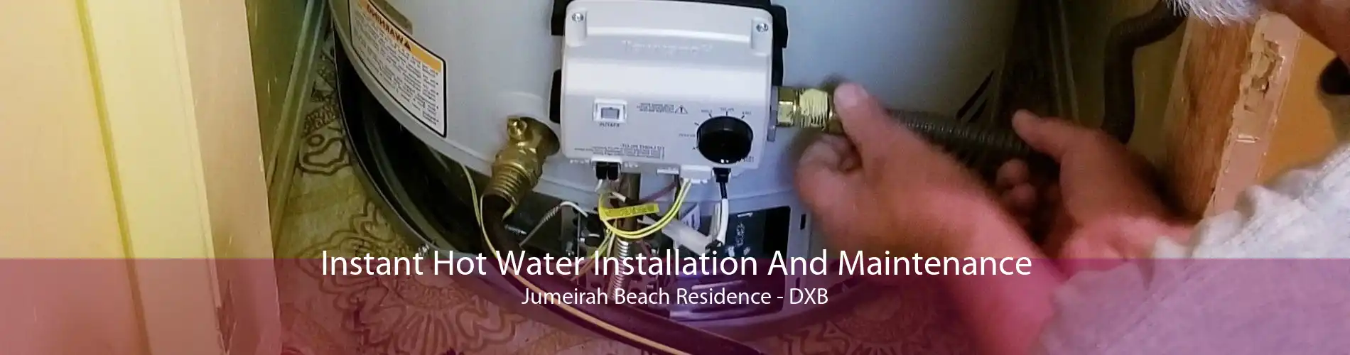 Instant Hot Water Installation And Maintenance Jumeirah Beach Residence - DXB