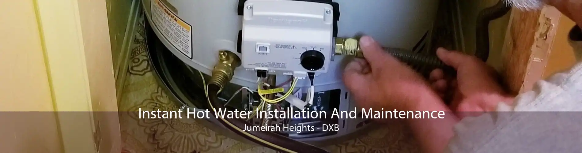 Instant Hot Water Installation And Maintenance Jumeirah Heights - DXB