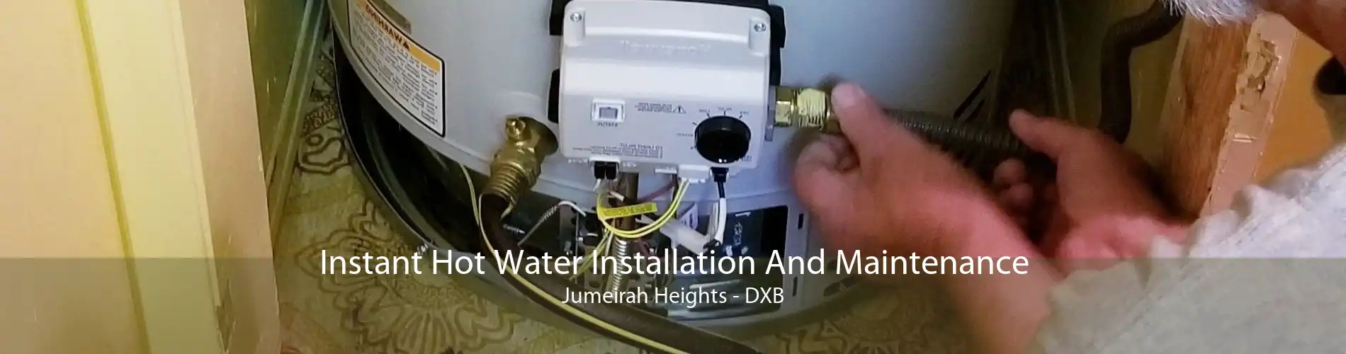 Instant Hot Water Installation And Maintenance Jumeirah Heights - DXB
