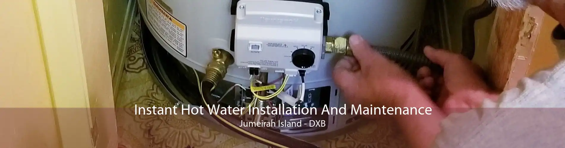 Instant Hot Water Installation And Maintenance Jumeirah Island - DXB