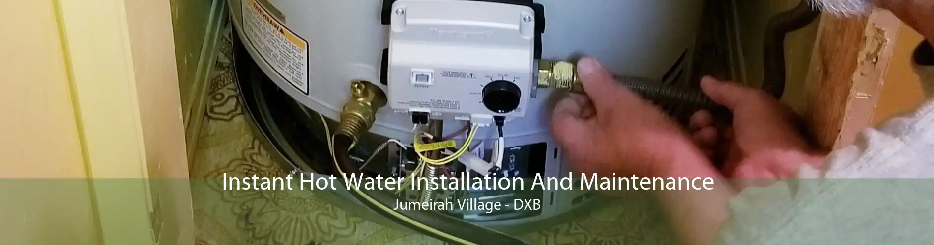 Instant Hot Water Installation And Maintenance Jumeirah Village - DXB
