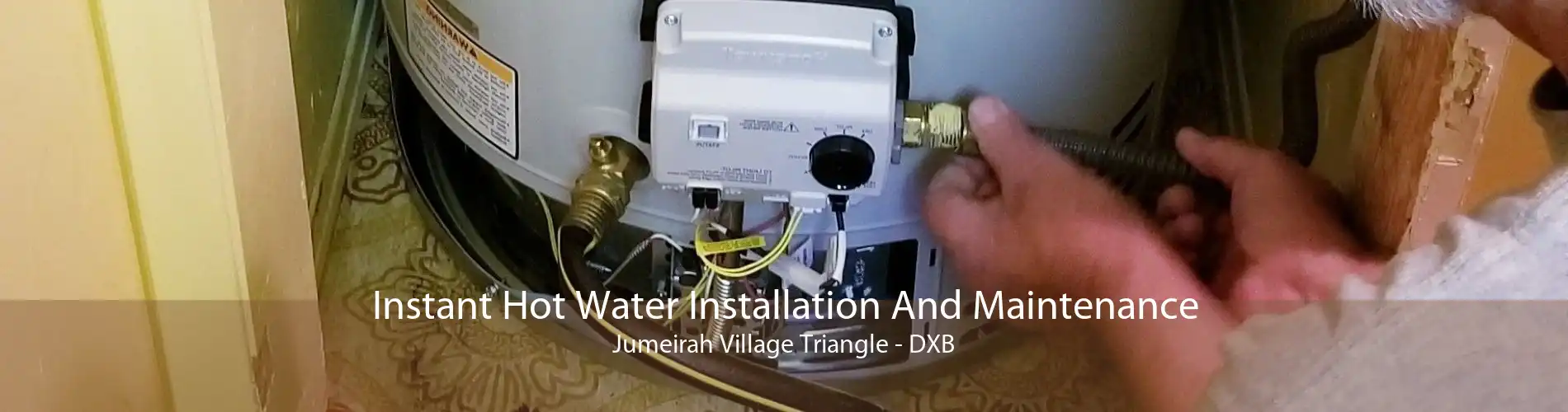 Instant Hot Water Installation And Maintenance Jumeirah Village Triangle - DXB