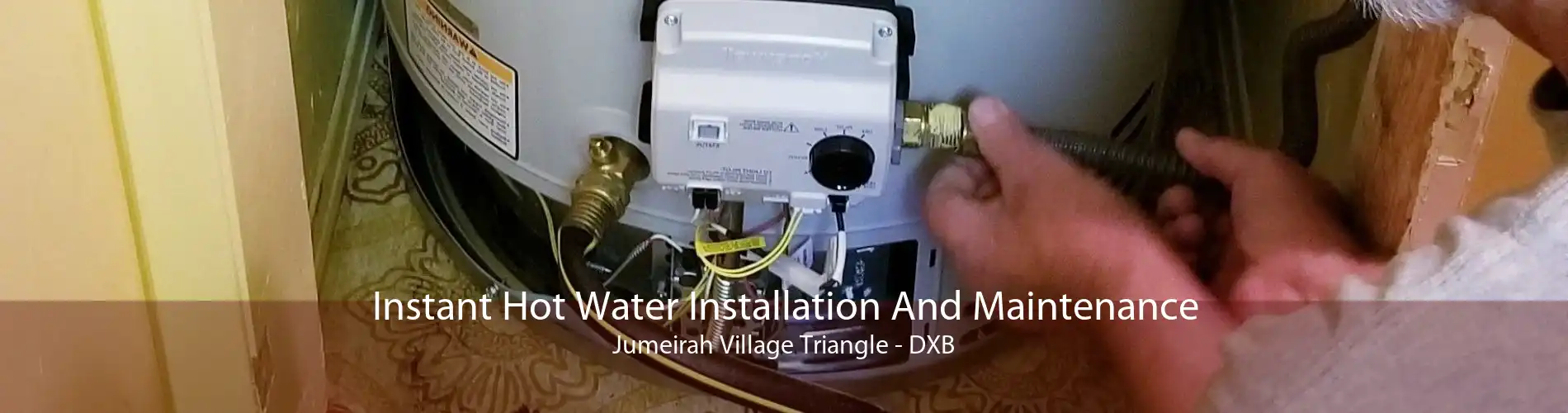 Instant Hot Water Installation And Maintenance Jumeirah Village Triangle - DXB