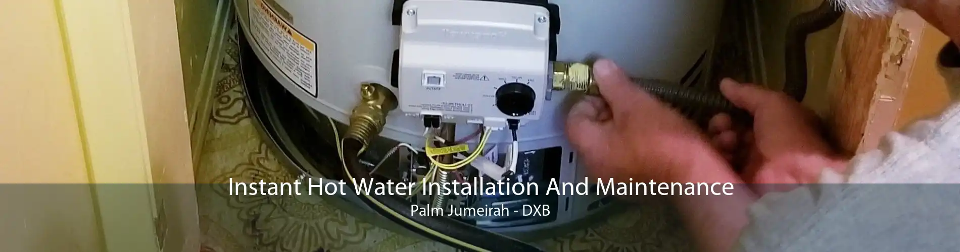 Instant Hot Water Installation And Maintenance Palm Jumeirah - DXB