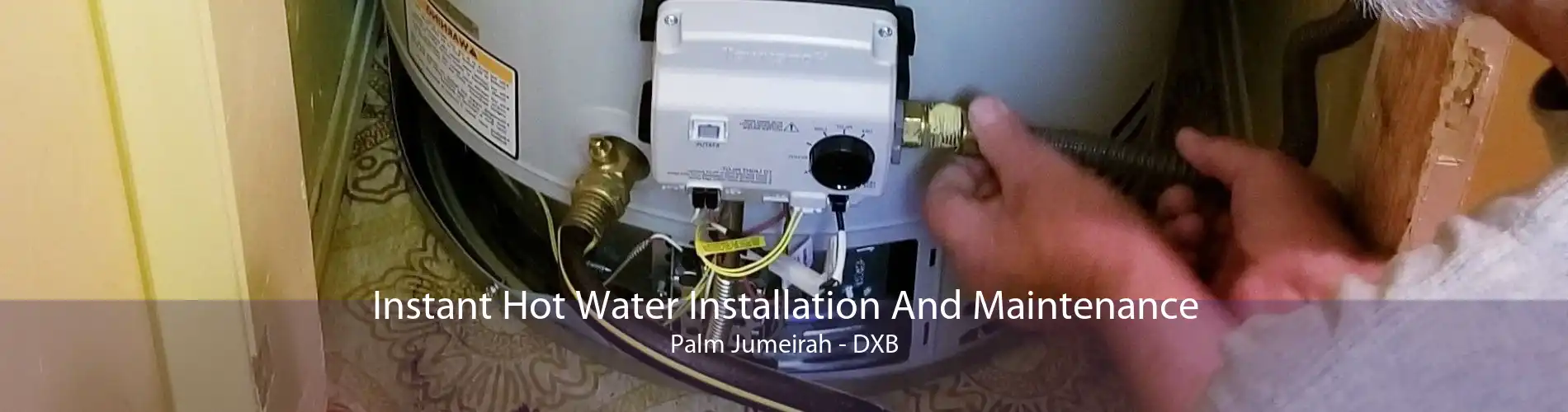 Instant Hot Water Installation And Maintenance Palm Jumeirah - DXB