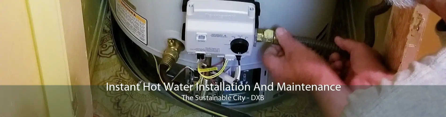 Instant Hot Water Installation And Maintenance The Sustainable City - DXB