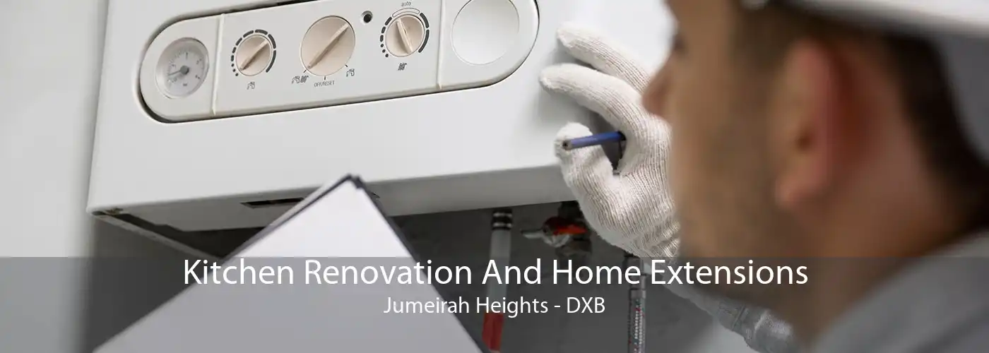 Kitchen Renovation And Home Extensions Jumeirah Heights - DXB