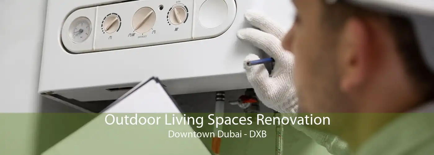 Outdoor Living Spaces Renovation Downtown Dubai - DXB