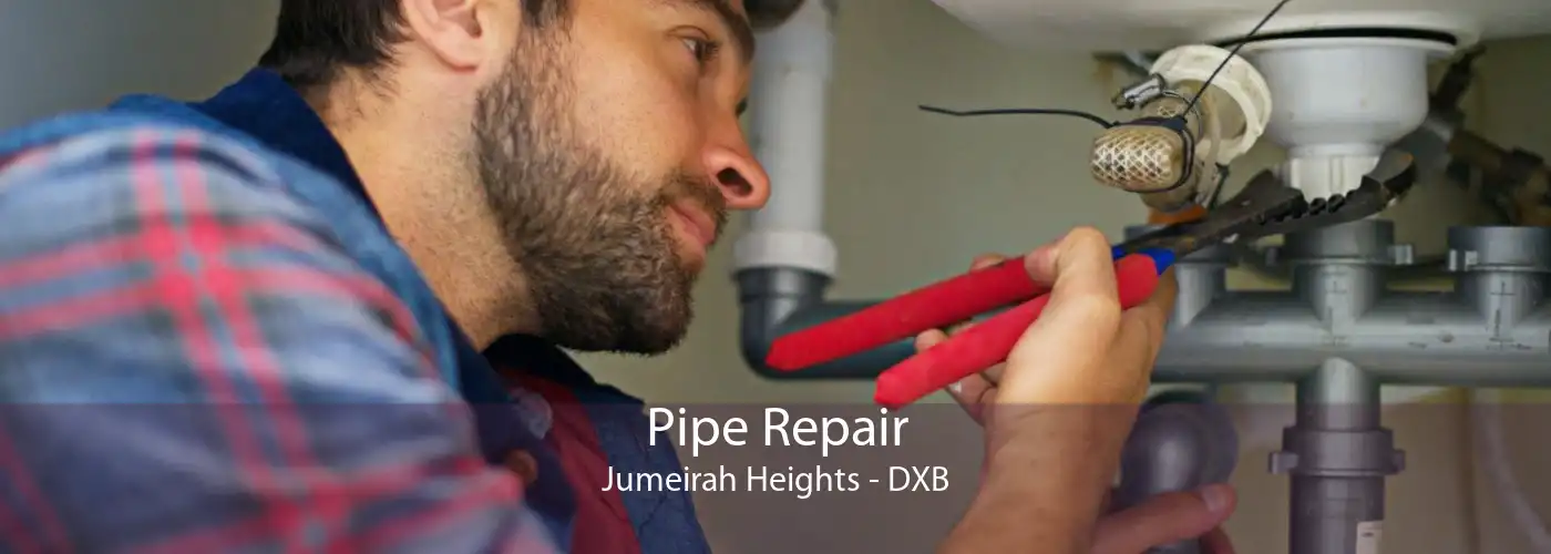 Pipe Repair Jumeirah Heights - DXB