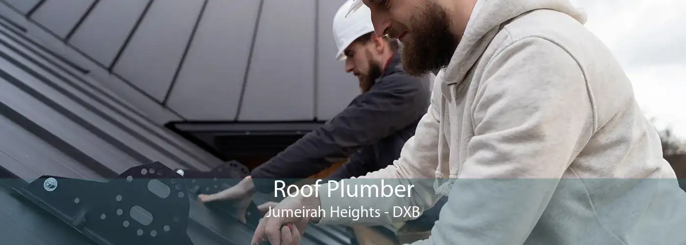 Roof Plumber Jumeirah Heights - DXB
