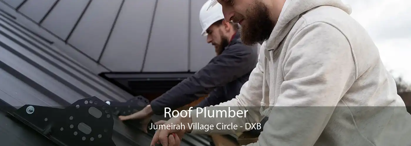 Roof Plumber Jumeirah Village Circle - DXB