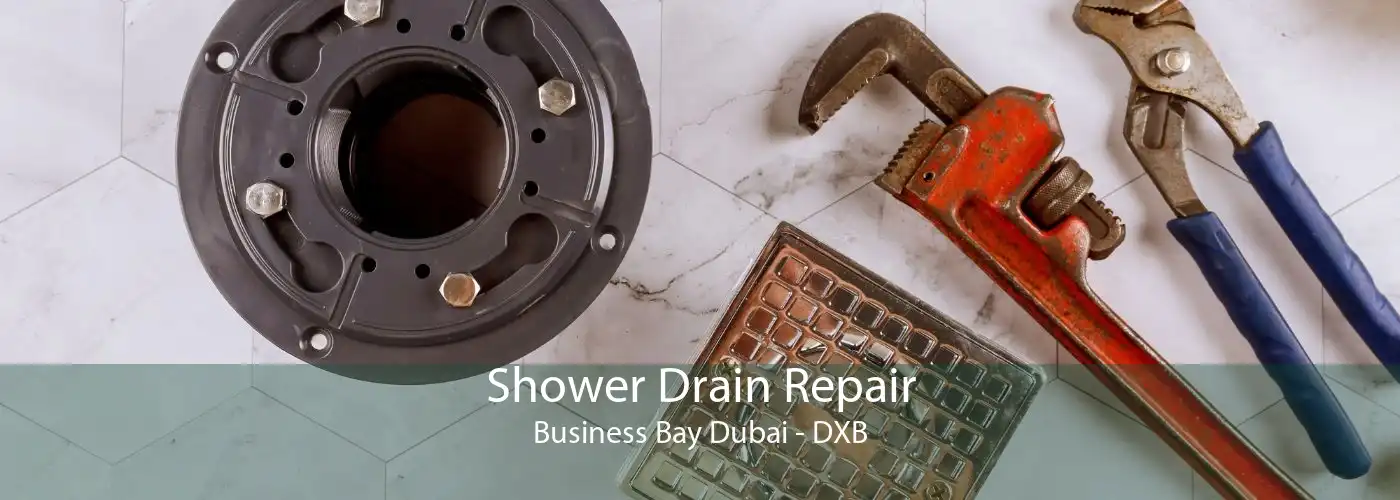 Shower Drain Repair Business Bay Dubai - DXB
