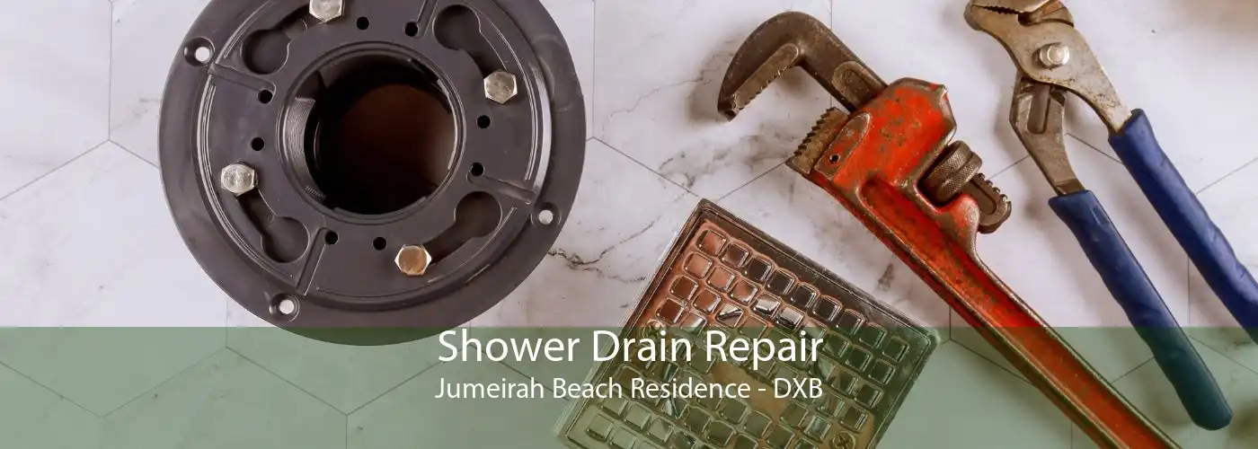 Shower Drain Repair Jumeirah Beach Residence - DXB