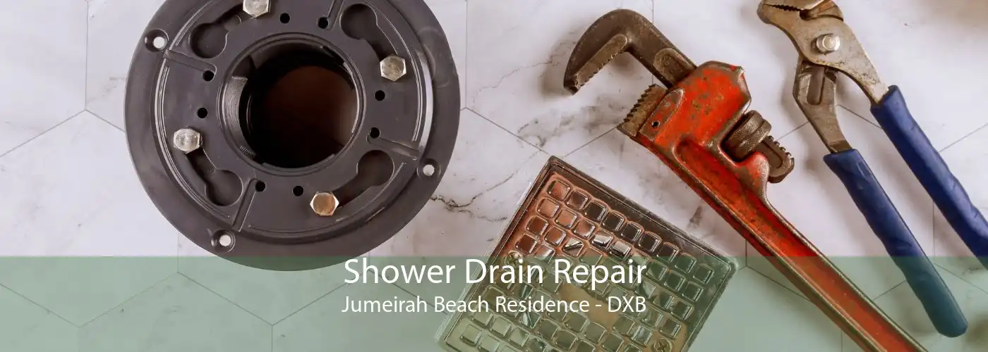 Shower Drain Repair Jumeirah Beach Residence - DXB