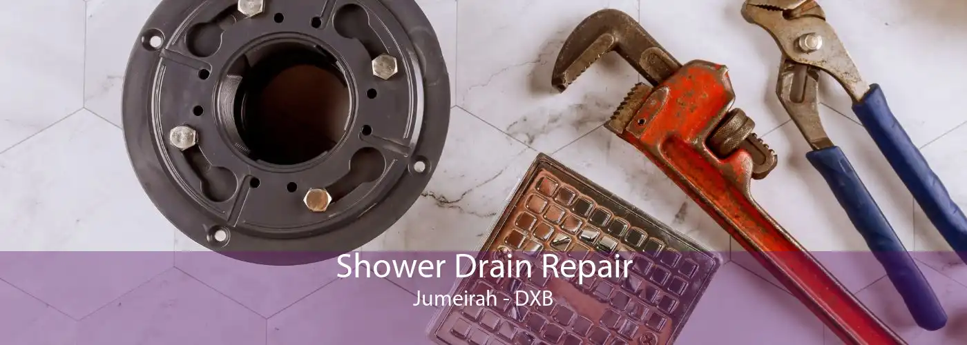 Shower Drain Repair Jumeirah - DXB