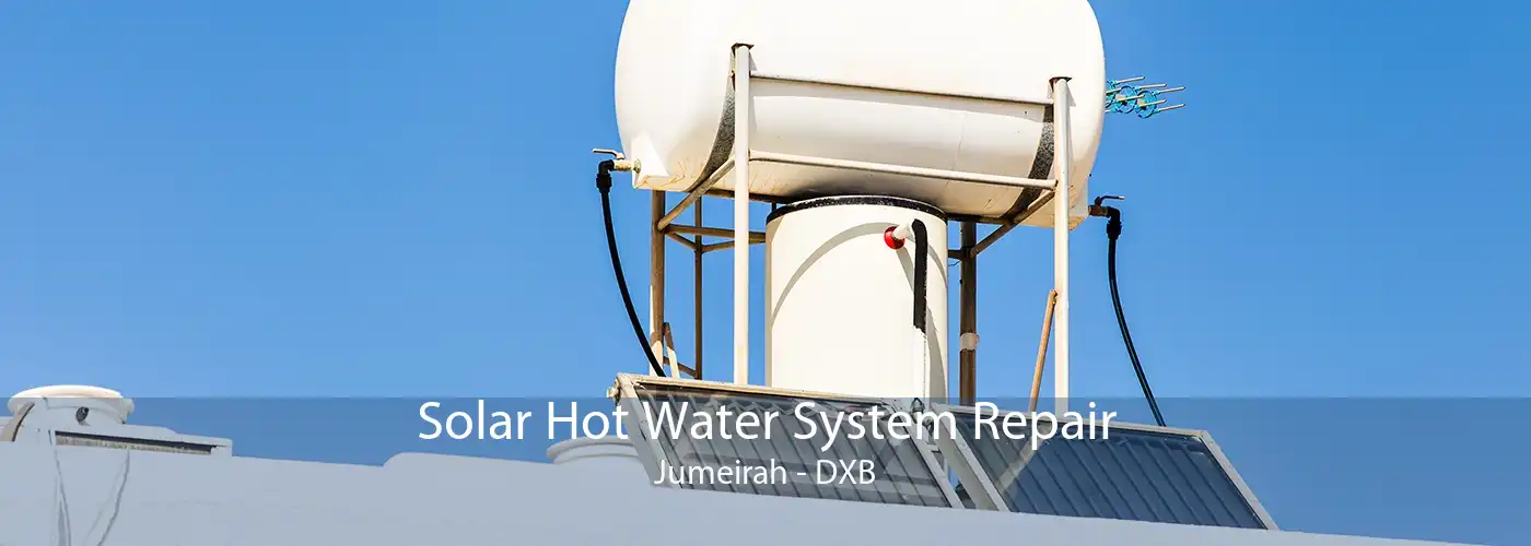 Solar Hot Water System Repair Jumeirah - DXB