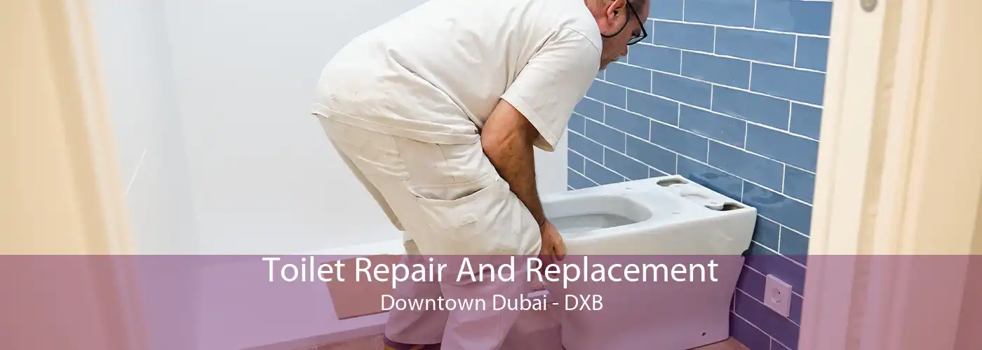 Toilet Repair And Replacement Downtown Dubai - DXB