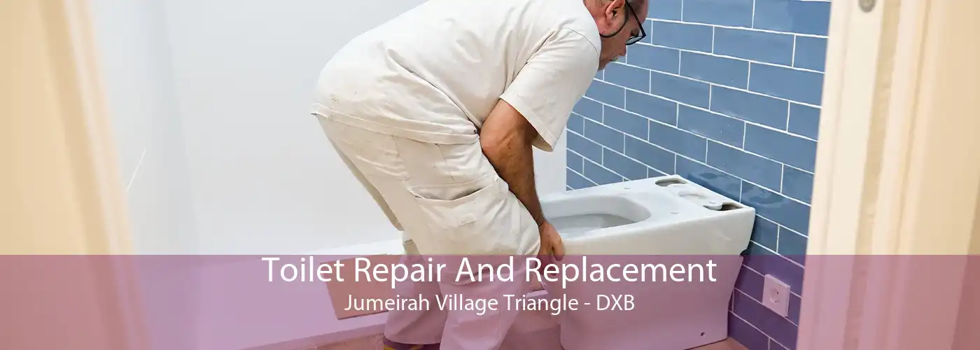 Toilet Repair And Replacement Jumeirah Village Triangle - DXB