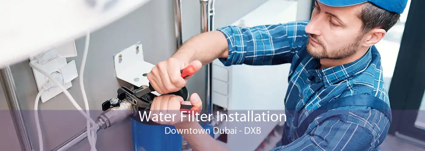 Water Filter Installation Downtown Dubai - DXB