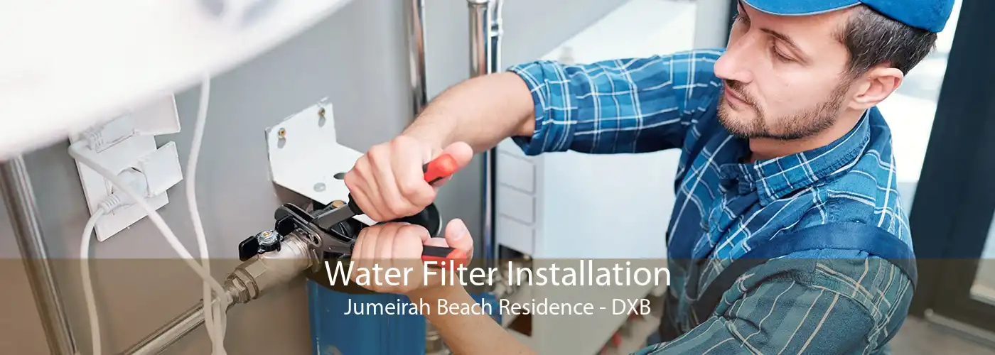 Water Filter Installation Jumeirah Beach Residence - DXB